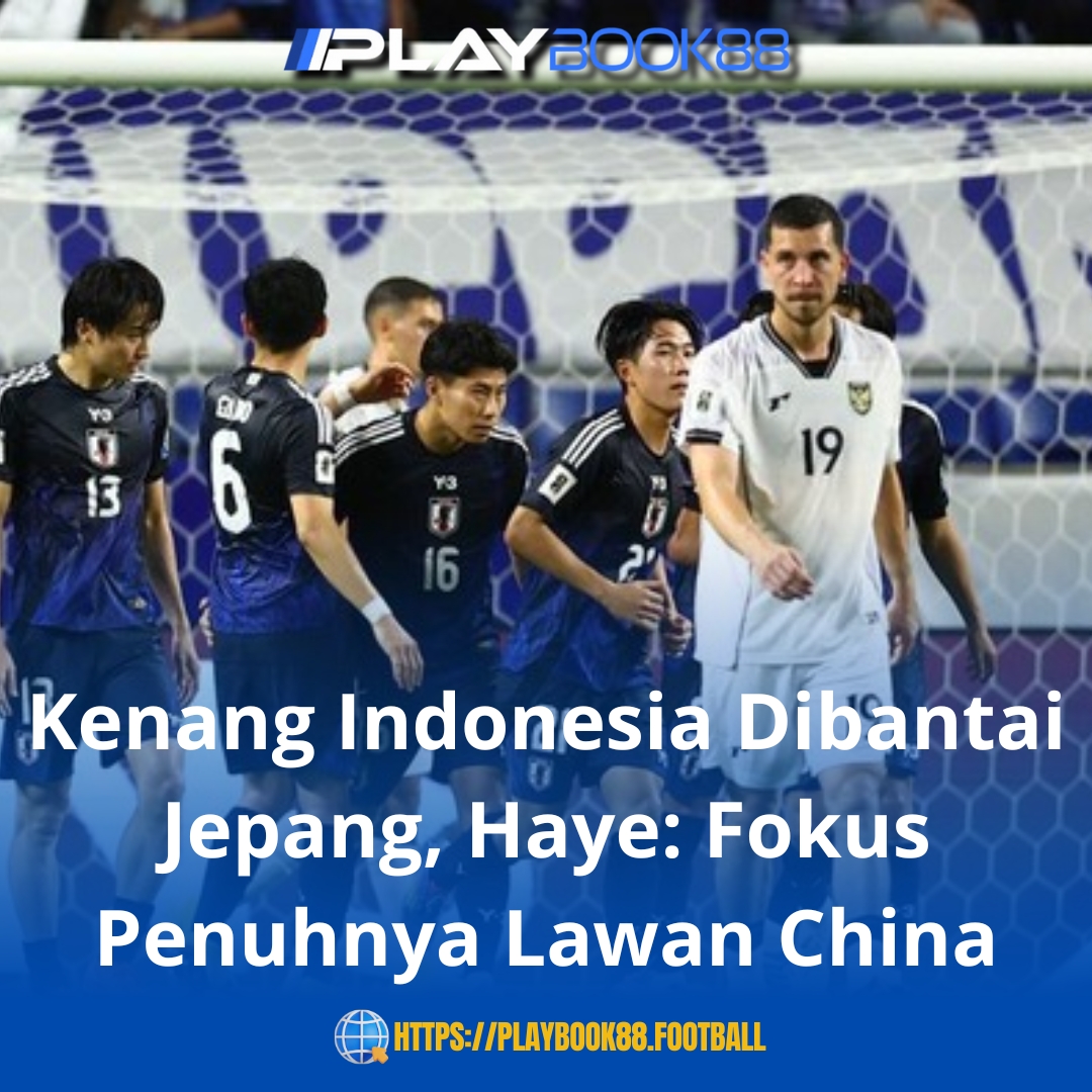 “Kenang Dihajar Jepang, Haye Tegaskan Fokus Penuh Lawan China Demi Rebut Tiket Play‑off”
